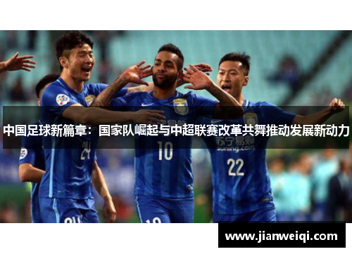 中国足球新篇章：国家队崛起与中超联赛改革共舞推动发展新动力