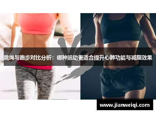 跳绳与跑步对比分析：哪种运动更适合提升心肺功能与减脂效果