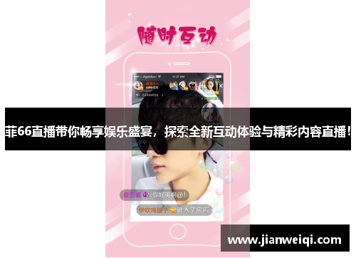 菲66直播带你畅享娱乐盛宴，探索全新互动体验与精彩内容直播！